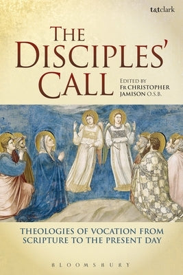 The Disciples' Call: Theologies of Vocation from Scripture to the Present Day by Jamison Osb, Christopher