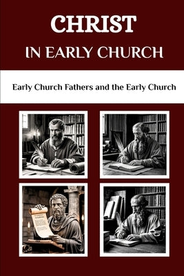 Christ in Early Church: Early Church Fathers and the Early Church by Connor Osa, Lombard R.