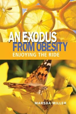 An Exodus from Obesity: Enjoying the Ride by Miller, Marsha