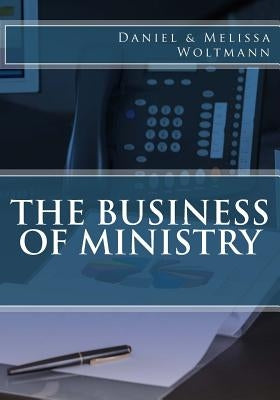 The Business of Ministry by Woltmann, Melissa