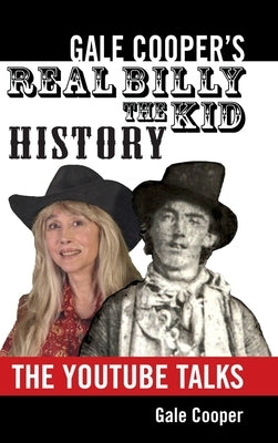Gale Cooper's Real Billy The Kid History: The YouTube Talks by Cooper, Gale