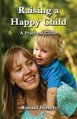 Raising a Happy Child by Hirsch, Ronald