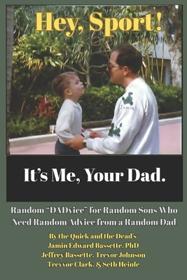 Hey, Sport! It's Me, Your Dad.: Random "DADvice" for Random Sons Who Need Random Advice from a Random Dad by Bassette, Jeffrey