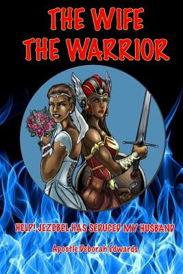 The Wife the Warrior: Help! Jezebel Has Seduced My Husband by Edwards, Deborah