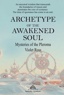 Archetype of the Awakened Soul: Mysteries of the Pleroma by Ross, Violet