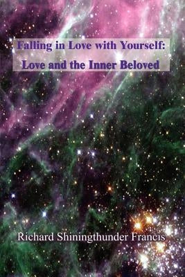 Falling in Love with Yourself: Love and the Inner Beloved by Francis, Richard Shiningthunder