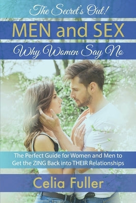 The Secrets Out! Men and Sex, Why Women Say No: The Perfect Guide for Women and Men to Get the ZING back Into THEIR Relationships by Fuller, Celia
