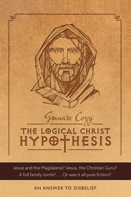 The Logical Christ Hypothesis: An Answer to Disbelief by Cozzi, Gennaro