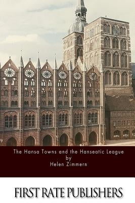 The Hansa Towns and the Hanseatic League by Zimmern, Helen