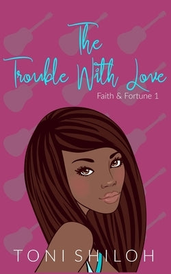 The Trouble With Love: Faith & Fortune 1 by Shiloh, Toni