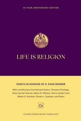 Life is Religion: Essays in Honor of H. Evan Runner by Vander Goot, Henry