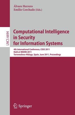 Computational Intelligence in Security for Information Systems: 4th International Conference, Cisis 2011, Held at Iwann 2011, Torremolinos-Málaga, Spa by Herrero, Álvaro