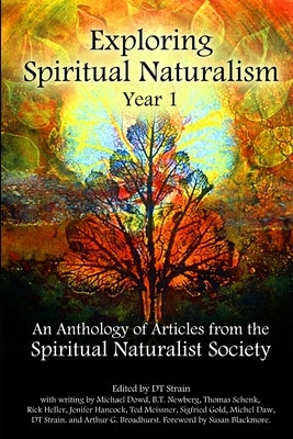 Exploring Spiritual Naturalism, Year 1: An Anthology of Articles from the Spiritual Naturalist Society by Strain, Dt