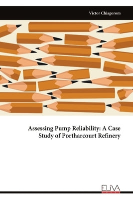 Assessing Pump Reliability: A Case Study of Portharcourt Refinery by Chiagorom, Victor