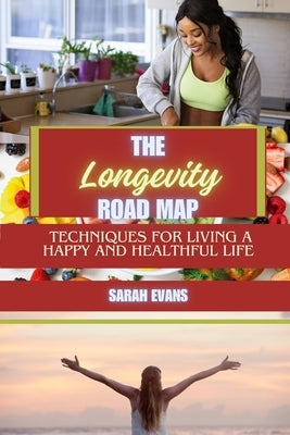 The Longevity Road Map: Techniques for Living a Happy and Healthful Life by Evans, Sarah