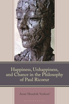 Happiness, Unhappiness, and Chance in the Philosophy of Paul Ricoeur by Verhoef, Anné Hendrik