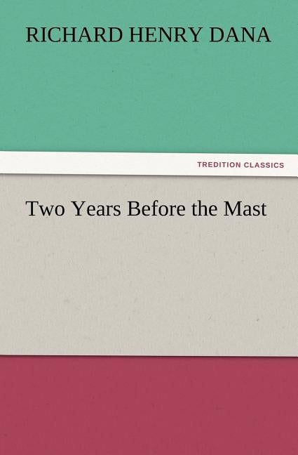 Two Years Before the Mast by Dana, Richard Henry