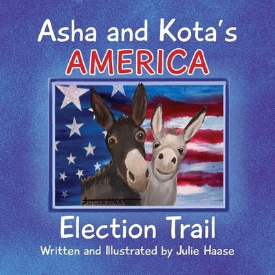 Asha and Kota's America: Election Trail by Haase, Julie