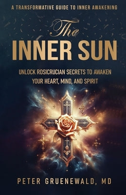 The Inner Sun: Rosicrucian Secrets for Awakening Heart, Mind and Spirit by Gruenewald, Peter