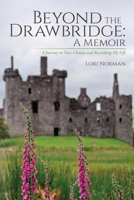 Beyond the Drawbridge: A Memoir: A Journey to New Choices and Recreating My Life by Norman, Lori