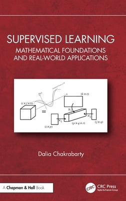 Supervised Learning: Mathematical Foundations and Real-World Applications by Chakrabarty, Dalia
