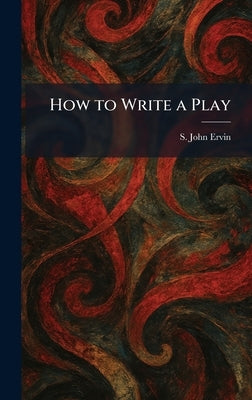 How to Write a Play by Ervin, S. John
