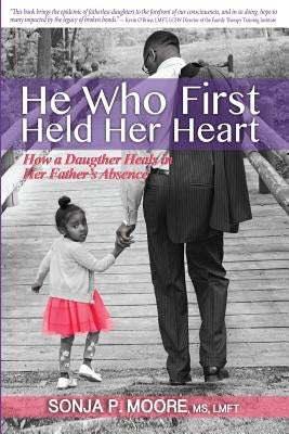 He Who First Held Her Heart: How a Daughter Heals in Her Father's Absence by Moore, Lmft Sonja P.