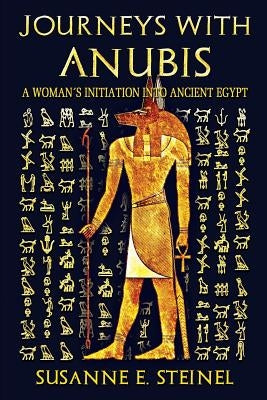 Journeys with Anubis: A Woman's Initiation into Ancient Egypt by Steinel, Susanne E.