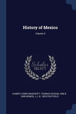 History of Mexico; Volume 5 by Bancroft, Hubert Howe