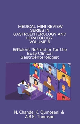 Medical Mini Review Series in Gastroenterology and Hepatology Volume 6: Efficient Refresher for the Busy Clinical Gastroenterologist by Chande, Nilesh