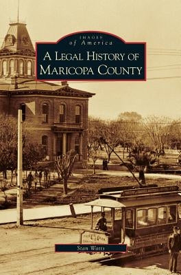 Legal History of Maricopa County by Watts, Stan