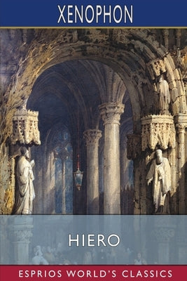 Hiero (Esprios Classics): Translated by Henry G. Dakyns by Xenophon