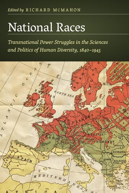National Races: Transnational Power Struggles in the Sciences and Politics of Human Diversity, 1840-1945 by McMahon, Richard