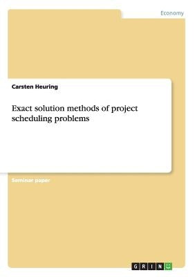 Exact solution methods of project scheduling problems by Heuring, Carsten