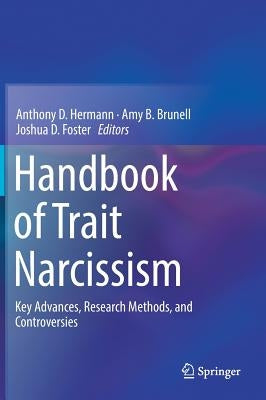 Handbook of Trait Narcissism: Key Advances, Research Methods, and Controversies by Hermann, Anthony D.
