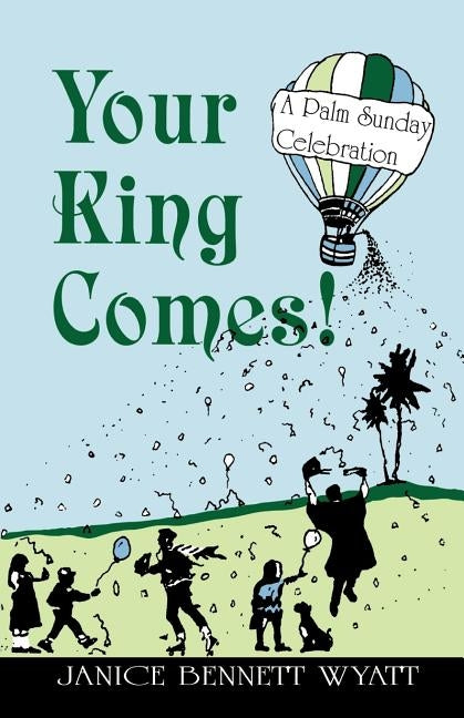 Your King Comes!: A Palm Sunday Celebration by Wyatt, Janice Bennett