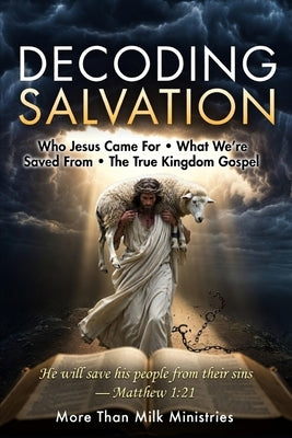 Decoding Salvation: Who Jesus Came For - What We're Saved From - The True Kingdom Gospel by Mtm Ministries
