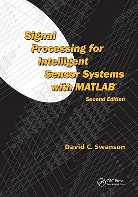 Signal Processing for Intelligent Sensor Systems with MATLAB by Swanson, David C.