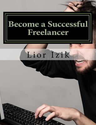 Become a Successful Freelancer - Step by Step: Taught by a Canadian employer with over 1000 projects and 15 years of offshore experience by Rea, Brandon