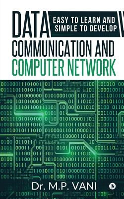 Data Communication and Computer Network: Easy to Learn and Simple to Develop by Dr M. P. Vani