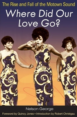 Where Did Our Love Go?: The Rise and Fall of the Motown Sound by George, Nelson