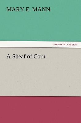 A Sheaf of Corn by Mann, Mary E.