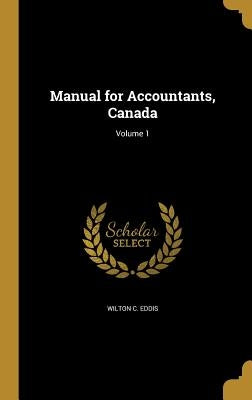 Manual for Accountants, Canada; Volume 1 by Eddis, Wilton C.