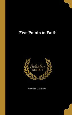 Five Points in Faith by Stewart, Charles D.