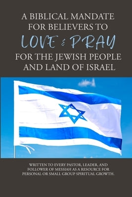 A Biblical Mandate for Believer's to Love & Pray for the Jewish People and Land of Israel by Albin, Kenneth