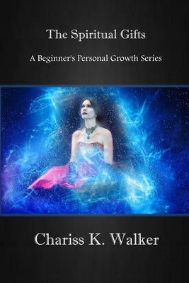 The Spiritual Gifts: Understanding for the Great Shift and Beyond by Walker, Chariss K.
