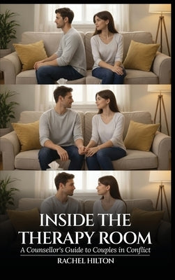 Inside the Therapy Room: A Counsellor's Guide to Couples in Conflict by Hilton, Rachel