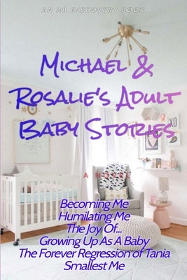 Michael and Rosalie's Adult Baby Stories: An ABDL story collection by Bent, Rosalie