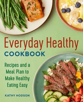 Everyday Healthy Cookbook: Recipes and a Meal Plan to Make Healthy Eating Easy by Hodson, Kathy
