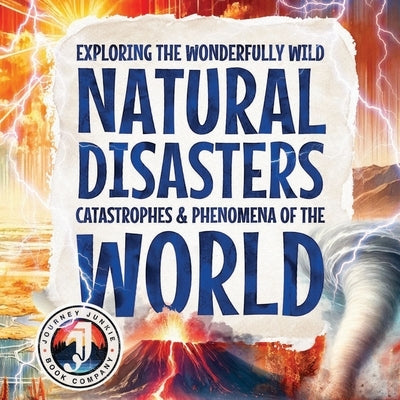 Exploring the Wonderfully Wild Natural Disasters, Catastrophes, and Phenomena of the World: Beautifully Illustrated Educational Insights into the Eart by Adams, Sky